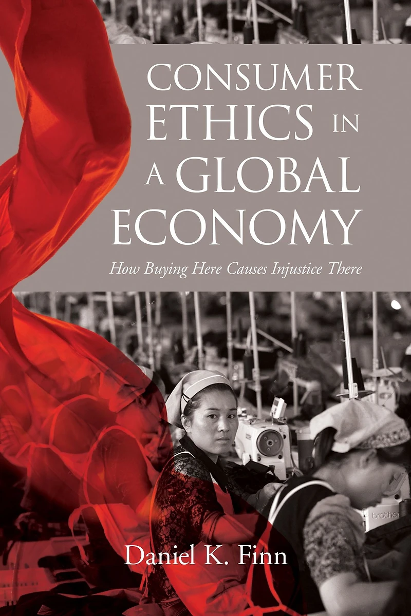 Consumer Ethics a Global Economy: How Buying Here Causes Injustice There
