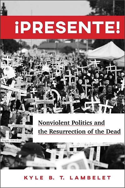 ¡Presente!: Nonviolent Politics and the Resurrection of Dead