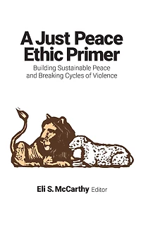 A Just Peace Ethic Primer: Building Sustainable and Breaking Cycles of Violence