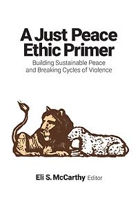 A Just Peace Ethic Primer: Building Sustainable and Breaking Cycles of Violence