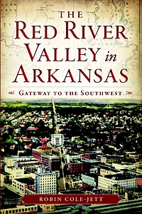 the Red River Valley Arkansas: Gateway to Southwest