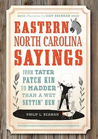 Eastern North Carolina Sayings: From Tater Patch Kin to Madder Than A Wet Settin' Hen