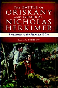 the Battle of Oriskany and General Nicholas Herkimer: Revolution Mohawk Valley