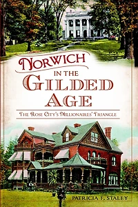 Norwich The Gilded Age: Rose City's Millionaires' Triangle