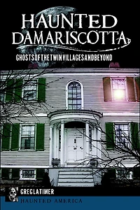Haunted Damariscotta: Ghosts of the Twin Villages and Beyond