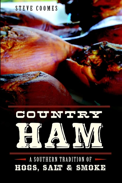 Country Ham: A Southern Tradition of Hogs, Salt & Smoke