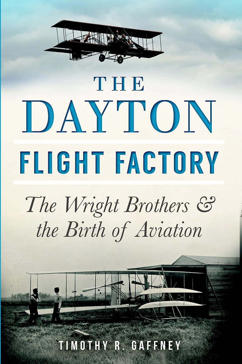 the Dayton Flight Factory: Wright Brothers & Birth of Aviation