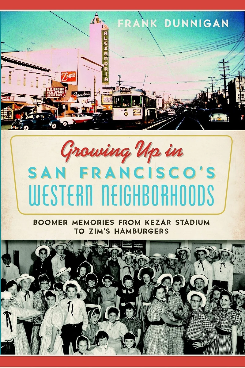 Growing Up San Francisco's Western Neighborhoods: Boomer Memories from Kezar Stadium to Zim's Hamburgers
