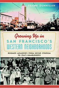 Growing Up San Francisco's Western Neighborhoods: Boomer Memories from Kezar Stadium to Zim's Hamburgers
