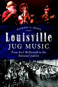 Louisville Jug Music: From Earl McDonald to the National Jubilee
