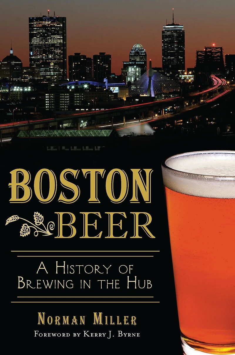Boston Beer: A History of Brewing the Hub