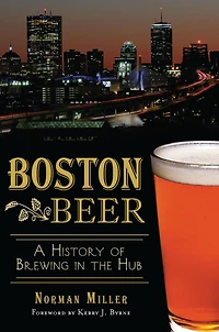 Boston Beer: A History of Brewing the Hub