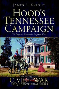 Hood's Tennessee Campaign: The Desperate Venture of a Man