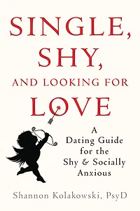 Single, Shy, and Looking for Love: A Dating Guide for the Shy and Socially Anxious