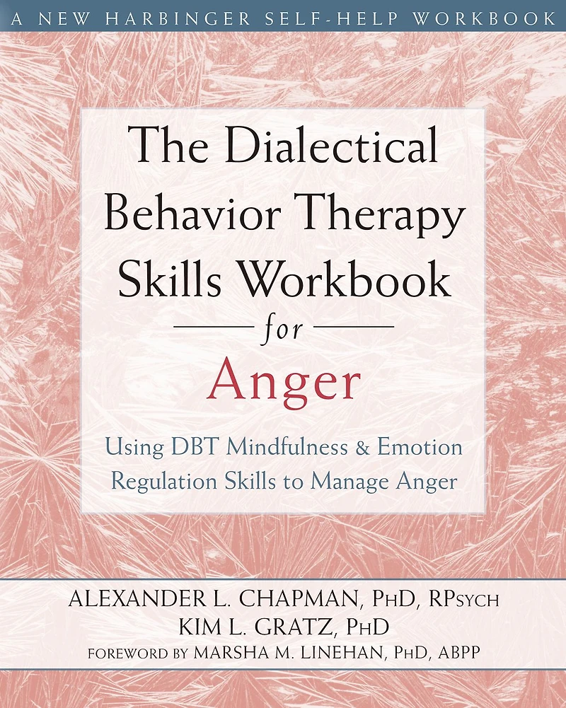 The Dialectical Behavior Therapy Skills Workbook for Anger: Using DBT Mindfulness and Emotion Regulation to Manage Anger
