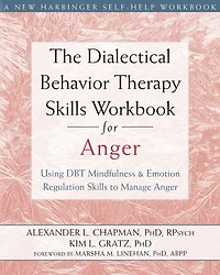 The Dialectical Behavior Therapy Skills Workbook for Anger: Using DBT Mindfulness and Emotion Regulation to Manage Anger