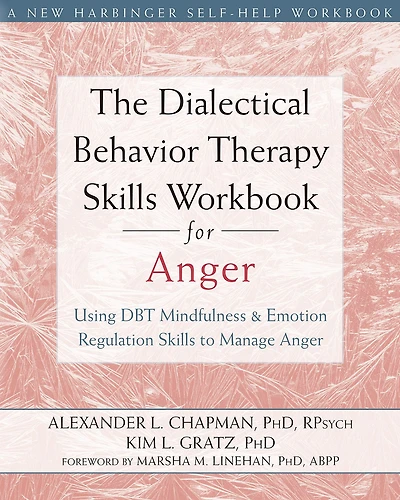 The Dialectical Behavior Therapy Skills Workbook for Anger: Using DBT Mindfulness and Emotion Regulation to Manage Anger