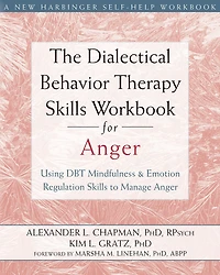 The Dialectical Behavior Therapy Skills Workbook for Anger: Using DBT Mindfulness and Emotion Regulation to Manage Anger