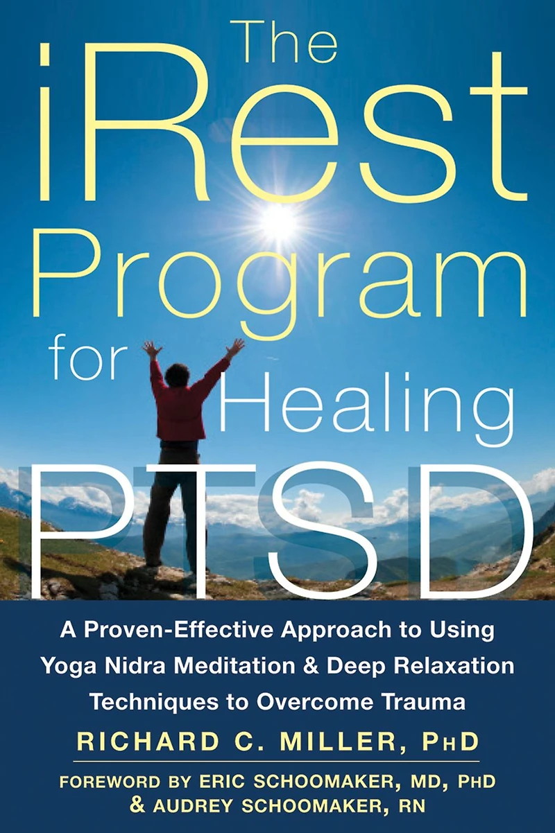 The iRest Program for Healing PTSD: A Proven-Effective Approach to Using Yoga Nidra Meditation and Deep Relaxation Techniques Overcome Trauma