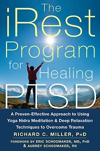 The iRest Program for Healing PTSD: A Proven-Effective Approach to Using Yoga Nidra Meditation and Deep Relaxation Techniques Overcome Trauma