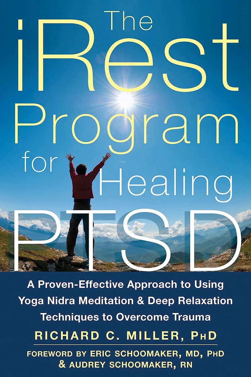 The iRest Program for Healing PTSD: A Proven-Effective Approach to Using Yoga Nidra Meditation and Deep Relaxation Techniques Overcome Trauma