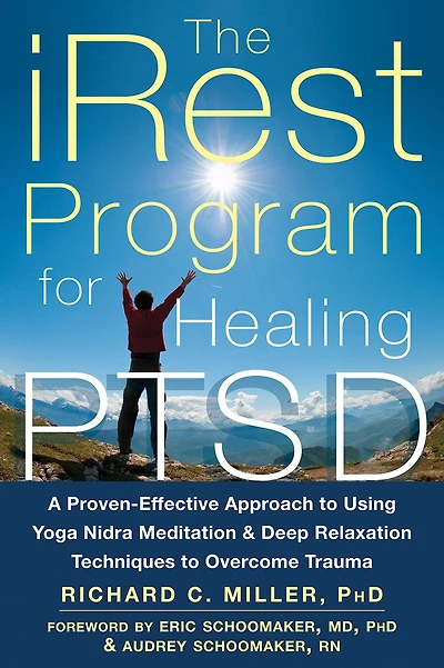 The iRest Program for Healing PTSD: A Proven-Effective Approach to Using Yoga Nidra Meditation and Deep Relaxation Techniques Overcome Trauma