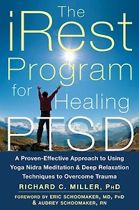 The iRest Program for Healing PTSD: A Proven-Effective Approach to Using Yoga Nidra Meditation and Deep Relaxation Techniques Overcome Trauma
