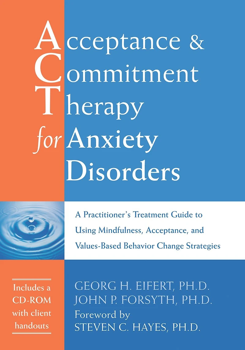 Acceptance and Commitment Therapy for Anxiety Disorders: A Practitioner's Treatment Guide to Using Mindfulness, Acceptance, Values-Based Behavior Change Strategies