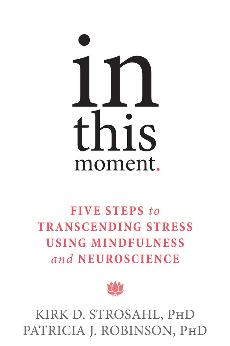 This Moment: Five Steps to Transcending Stress Using Mindfulness and Neuroscience