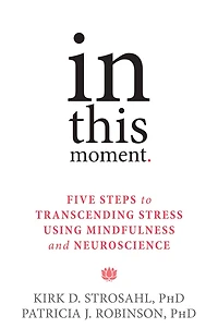 This Moment: Five Steps to Transcending Stress Using Mindfulness and Neuroscience