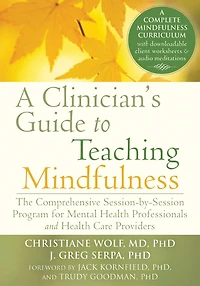 A Clinician's Guide to Teaching Mindfulness: The Comprehensive Session-by-Session Program for Mental Health Professionals and Care Providers