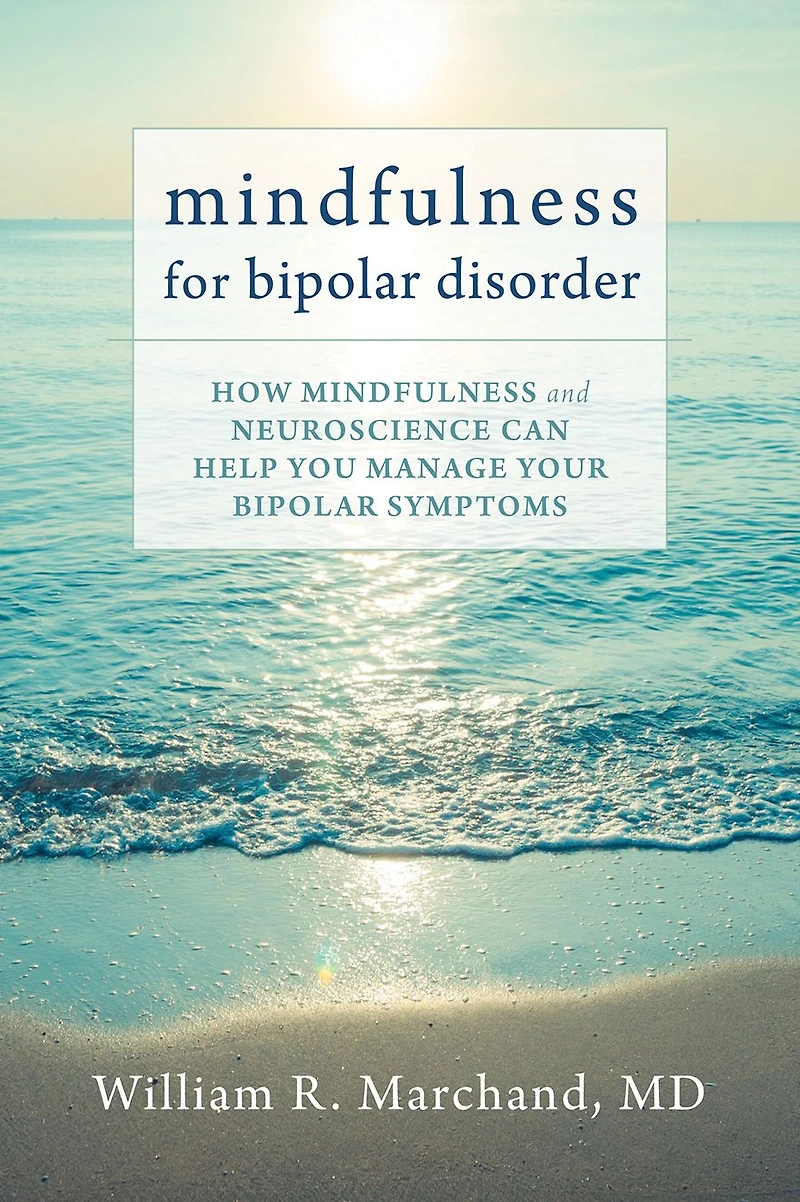Mindfulness for Bipolar Disorder: How and Neuroscience Can Help You Manage Your Symptoms