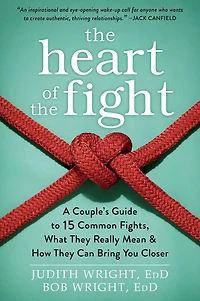 The Heart of the Fight: A Couple's Guide to Fifteen Common Fights, What They Really Mean, and How They Can Bring You Closer