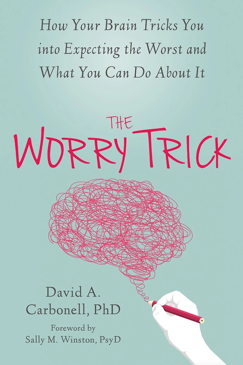 the Worry Trick: How Your Brain Tricks You into Expecting Worst and What Can Do About It