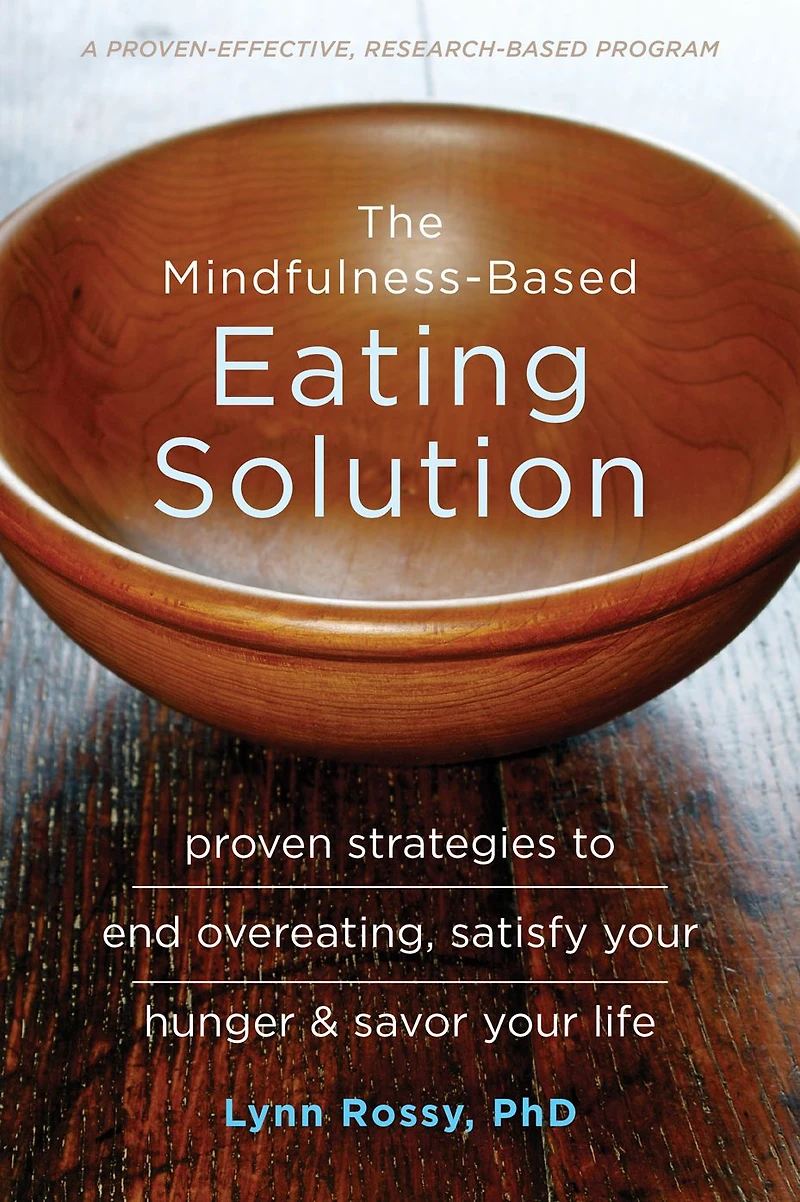 The Mindfulness-Based Eating Solution: Proven Strategies to End Overeating, Satisfy Your Hunger, and Savor Life