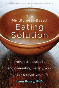 The Mindfulness-Based Eating Solution: Proven Strategies to End Overeating, Satisfy Your Hunger, and Savor Life