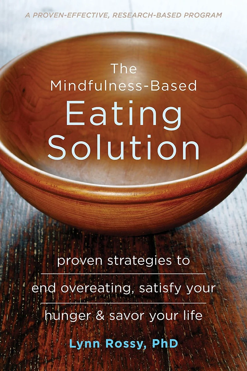 The Mindfulness-Based Eating Solution: Proven Strategies to End Overeating, Satisfy Your Hunger, and Savor Life