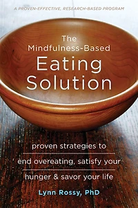 The Mindfulness-Based Eating Solution: Proven Strategies to End Overeating, Satisfy Your Hunger, and Savor Life