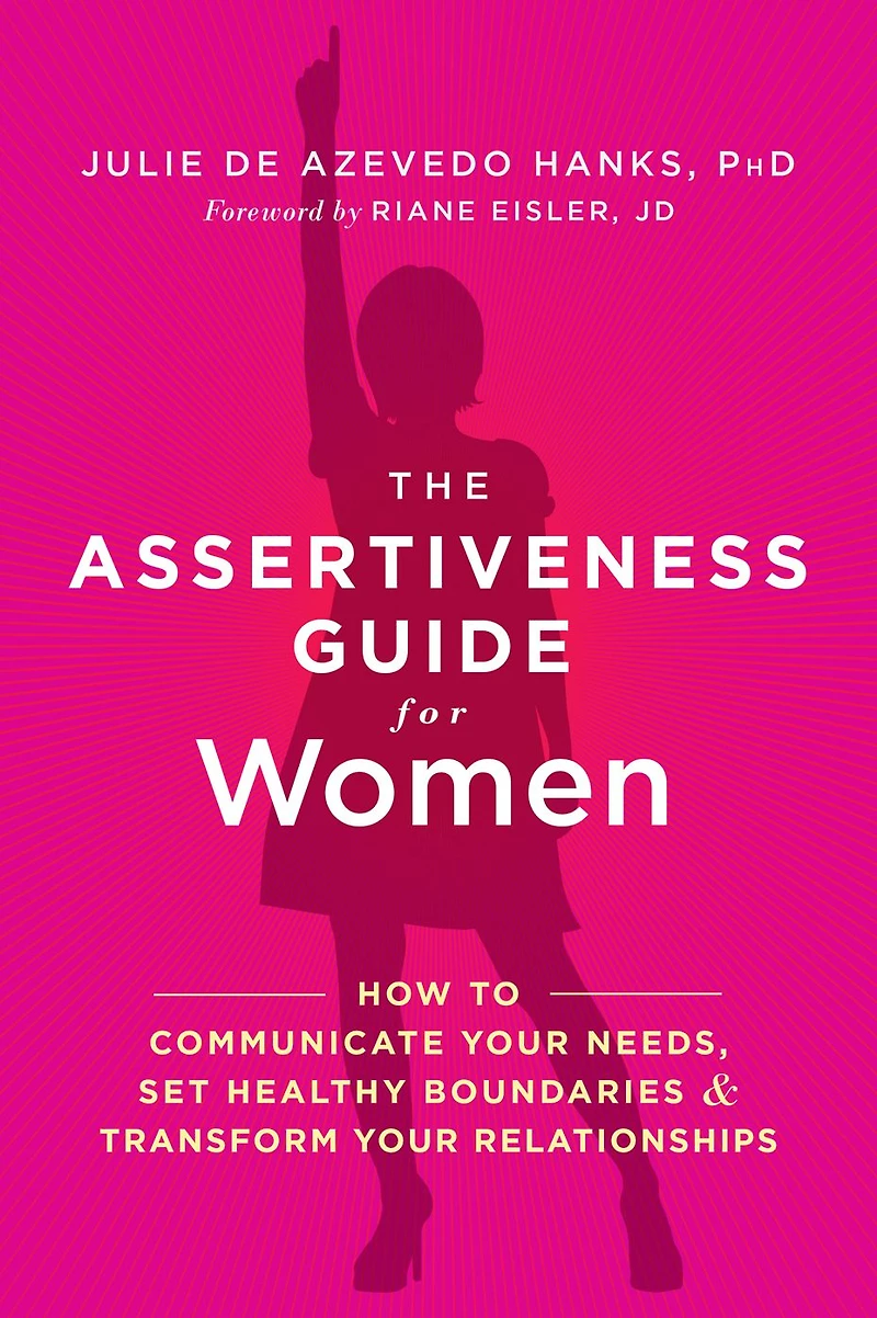 The Assertiveness Guide for Women: How to Communicate Your Needs, Set Healthy Boundaries, and Transform Relationships