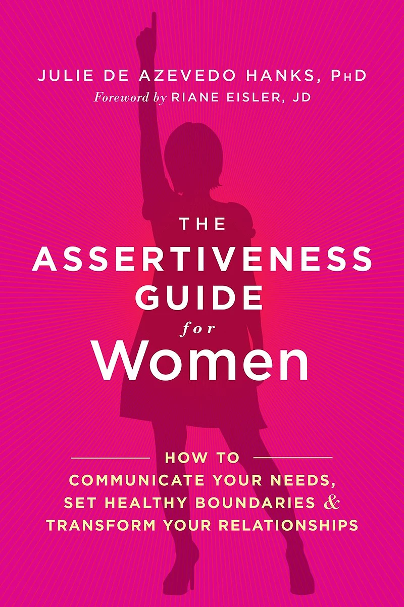 The Assertiveness Guide for Women: How to Communicate Your Needs, Set Healthy Boundaries, and Transform Relationships