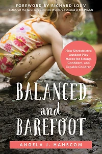 Balanced and Barefoot: How Unrestricted Outdoor Play Makes for Strong, Confident, Capable Children