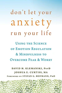 Don't Let Your Anxiety Run Life: Using the Science of Emotion Regulation and Mindfulness to Overcome Fear Worry