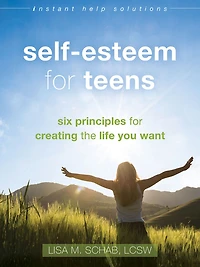 Self-Esteem for Teens: Six Principles for Creating the Life You Want