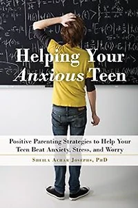 Helping Your Anxious Teen: Positive Parenting Strategies to Help Teen Beat Anxiety, Stress, and Worry