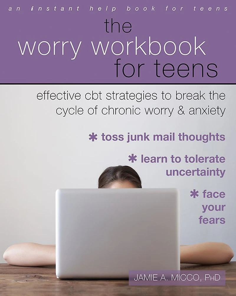 the Worry Workbook for Teens: Effective CBT Strategies to Break Cycle of Chronic and Anxiety