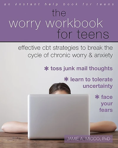 the Worry Workbook for Teens: Effective CBT Strategies to Break Cycle of Chronic and Anxiety