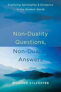 Non-Duality Questions, Non-Duality Answers: Exploring Spirituality and Existence in the Modern World