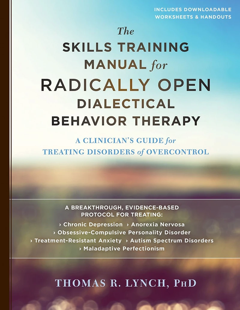 The Skills Training Manual for Radically Open Dialectical Behavior Therapy: A Clinician's Guide Treating Disorders of Overcontrol