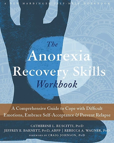 The Anorexia Recovery Skills Workbook: A Comprehensive Guide to Cope with Difficult Emotions, Embrace Self-Acceptance, and Prevent Relapse