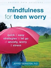 Mindfulness for Teen Worry: Quick and Easy Strategies to Let Go of Anxiety, Worry, Stress